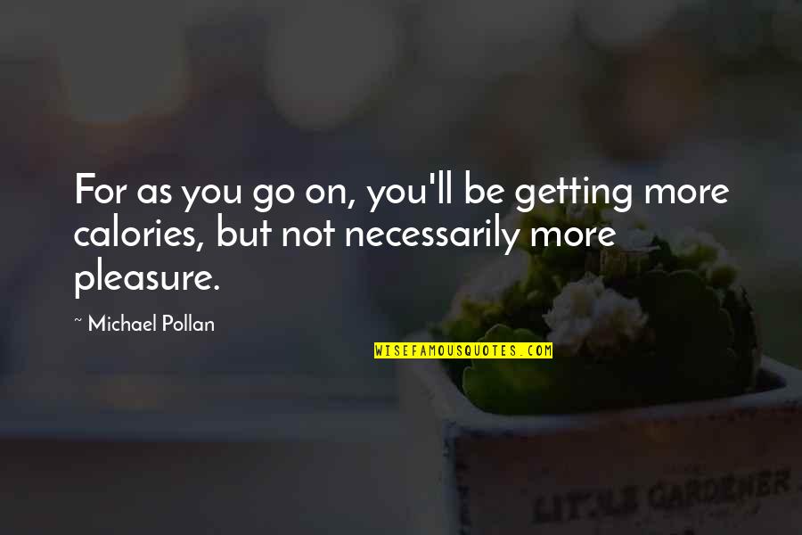 Friday Specials Quotes By Michael Pollan: For as you go on, you'll be getting