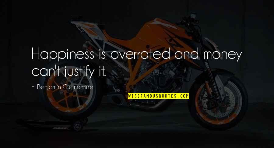 Friday Team Quotes By Benjamin Clementine: Happiness is overrated and money can't justify it.