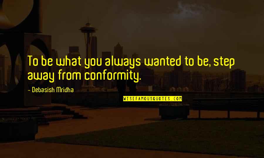 Friday Team Quotes By Debasish Mridha: To be what you always wanted to be,