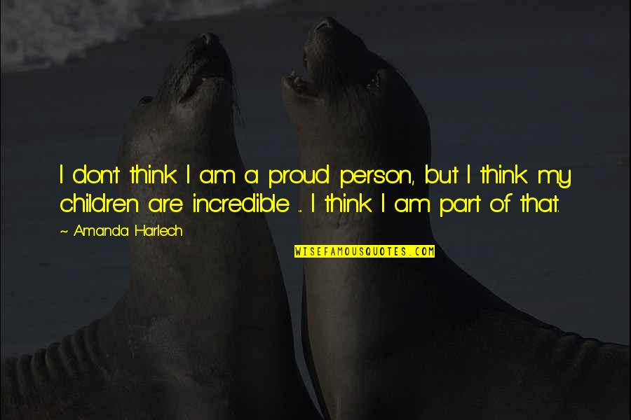 Friday Tgif Quotes By Amanda Harlech: I don't think I am a proud person, Friday Tgif Quotes By Amanda Harlech: I don't think I am a proud person,