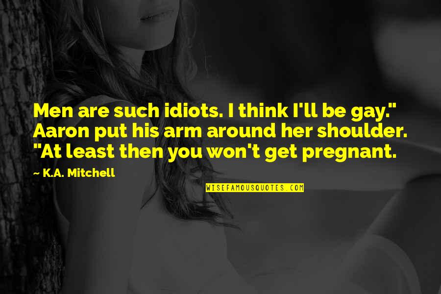 Friday The 13th Day Quotes By K.A. Mitchell: Men are such idiots. I think I'll be