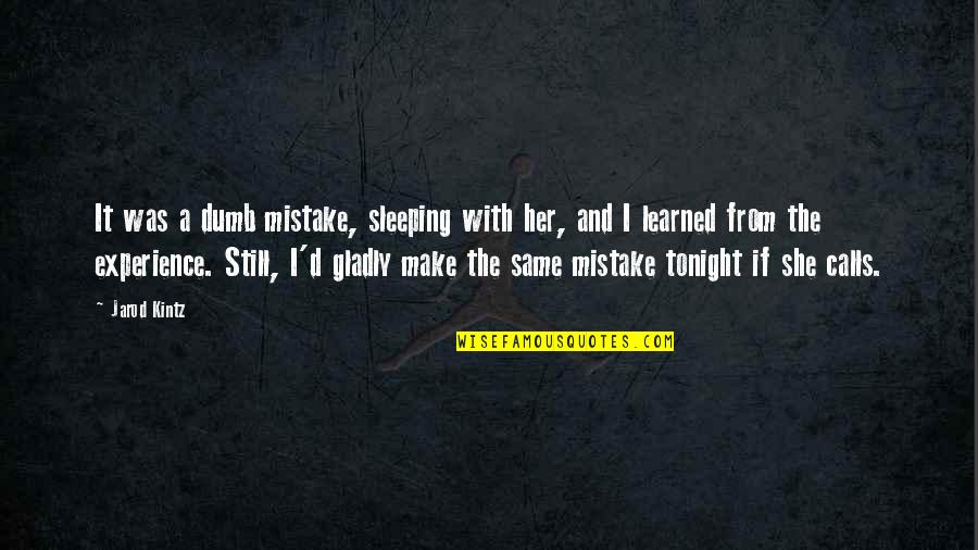 Friday The 13th Love Quotes By Jarod Kintz: It was a dumb mistake, sleeping with her,