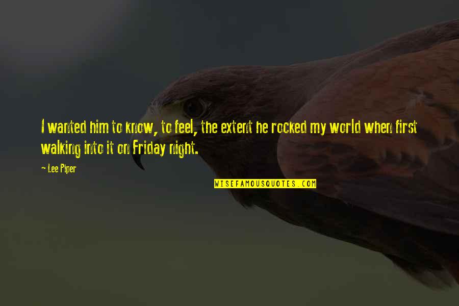 Friday Walking Quotes By Lee Piper: I wanted him to know, to feel, the