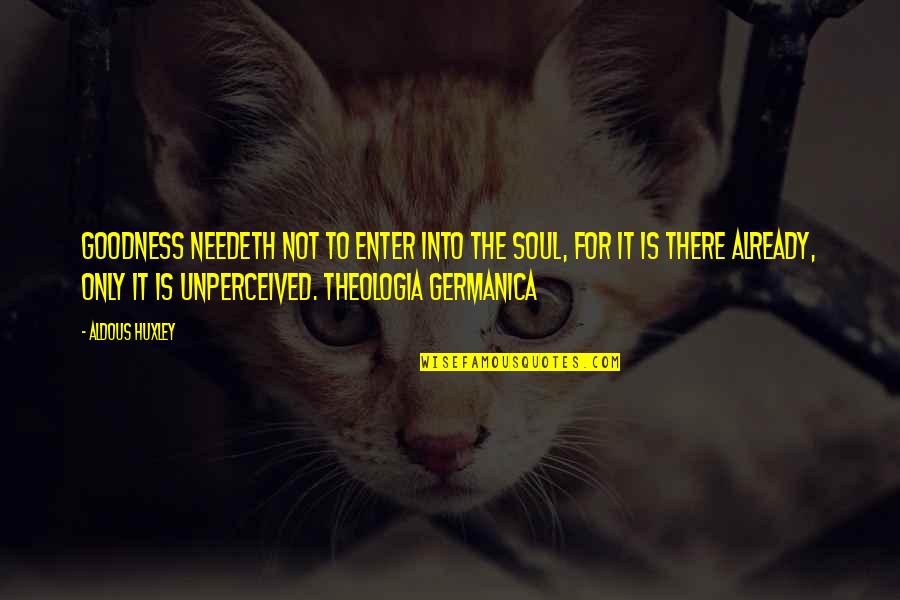 Friday Warming Quotes By Aldous Huxley: Goodness needeth not to enter into the soul, Friday Warming Quotes By Aldous Huxley: Goodness needeth not to enter into the soul,