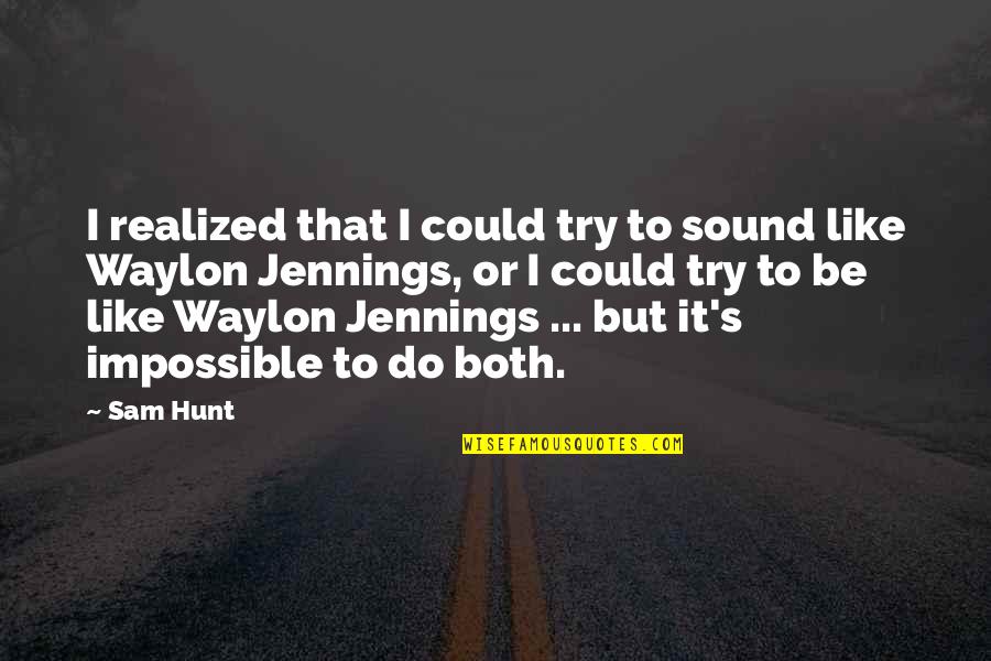 Friday Warming Quotes By Sam Hunt: I realized that I could try to sound Friday Warming Quotes By Sam Hunt: I realized that I could try to sound
