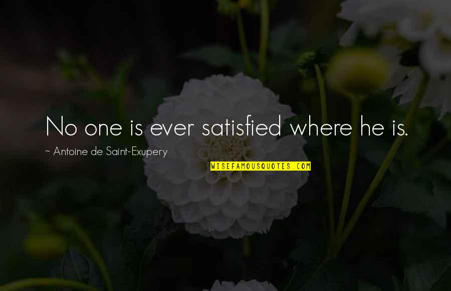 Friday Weekday Quotes By Antoine De Saint-Exupery: No one is ever satisfied where he is.