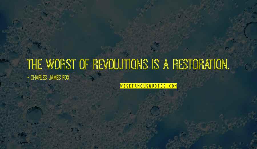 Friday Weekday Quotes By Charles James Fox: The worst of revolutions is a restoration.