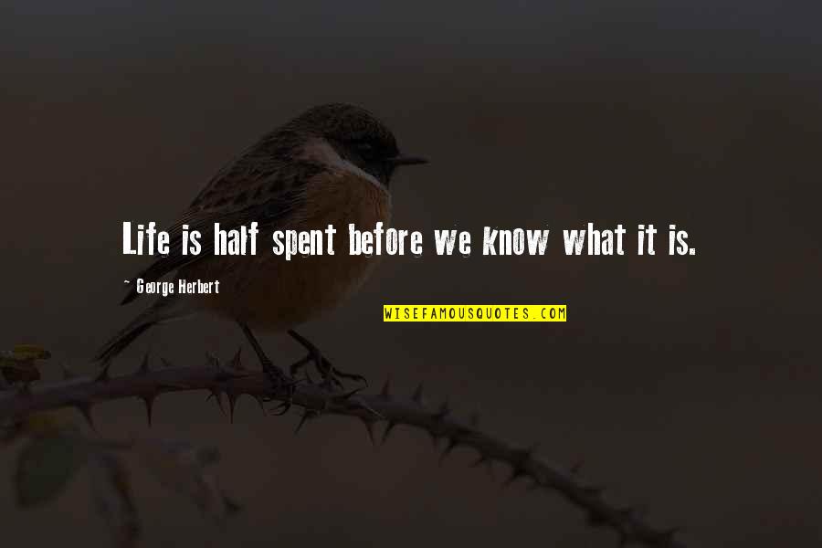 Friday Workday Quotes By George Herbert: Life is half spent before we know what