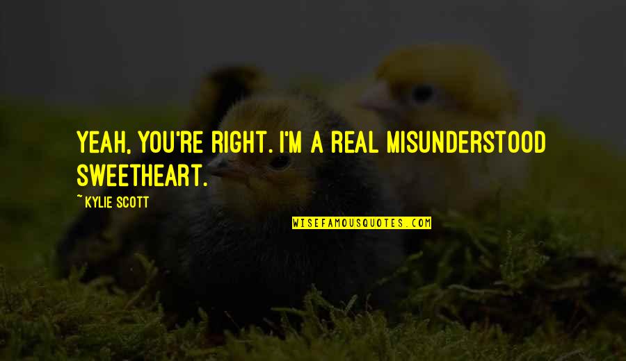 Friday Yay Quotes By Kylie Scott: Yeah, you're right. I'm a real misunderstood sweetheart.