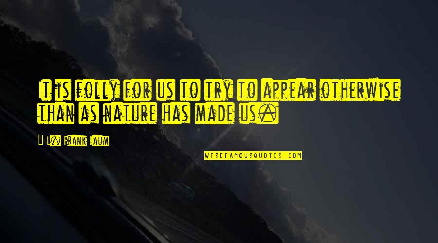 Friday Yay Quotes By L. Frank Baum: It is folly for us to try to