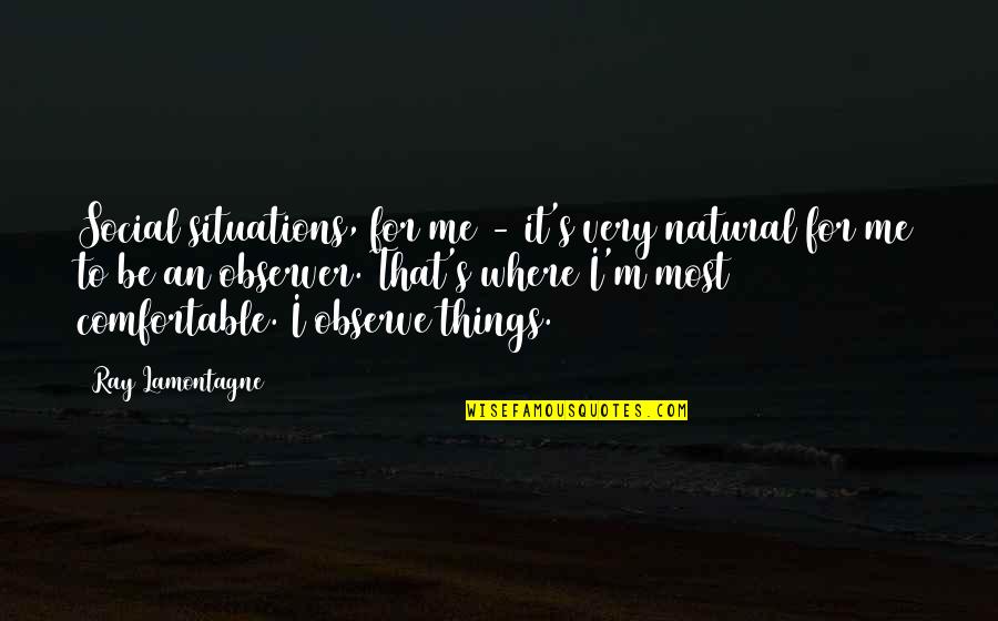 Friday Yay Quotes By Ray Lamontagne: Social situations, for me - it's very natural