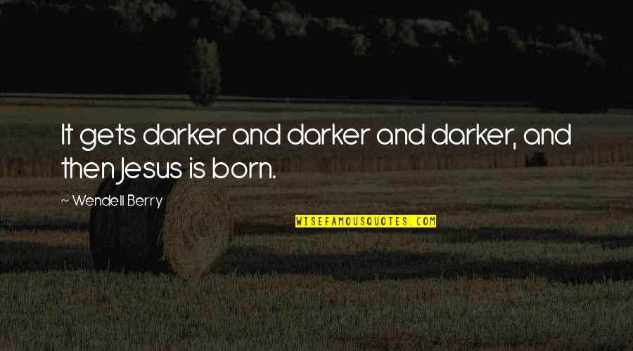 Friday Yay Quotes By Wendell Berry: It gets darker and darker and darker, and
