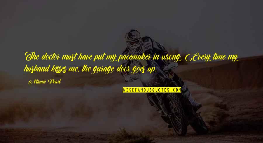 Fridays And Weekends Quotes By Minnie Pearl: The doctor must have put my pacemaker in Fridays And Weekends Quotes By Minnie Pearl: The doctor must have put my pacemaker in