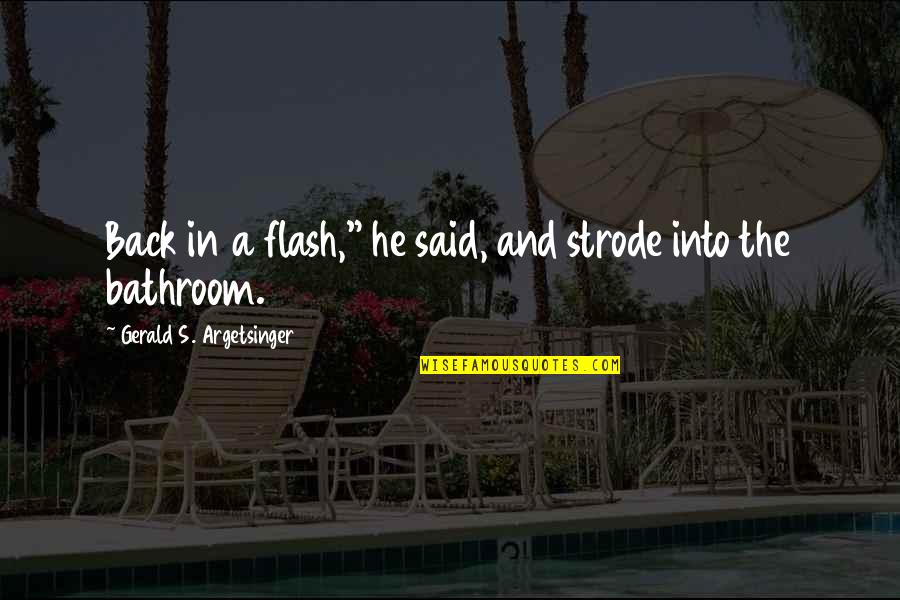 Fridays At Work Quotes By Gerald S. Argetsinger: Back in a flash," he said, and strode