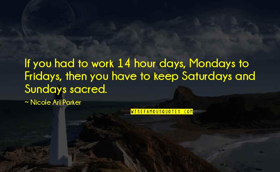 Fridays At Work Quotes By Nicole Ari Parker: If you had to work 14 hour days,