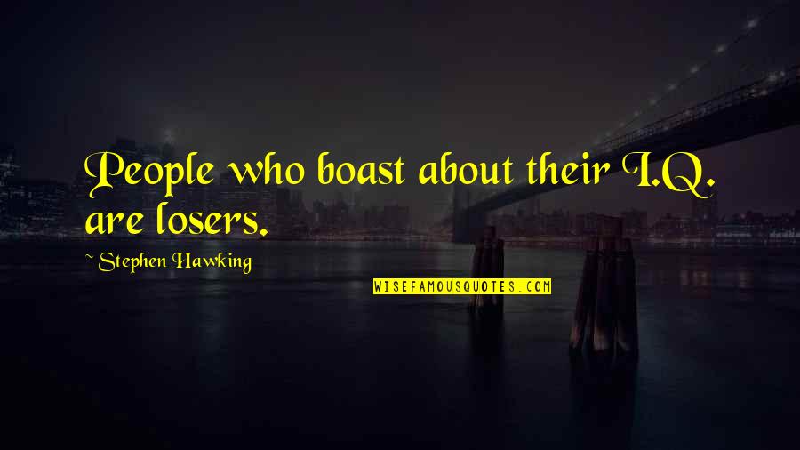 Fridays At Work Quotes By Stephen Hawking: People who boast about their I.Q. are losers.
