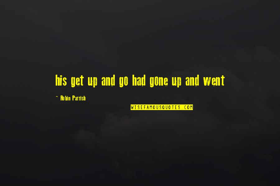 Fridays Funny Quotes By Robin Parrish: his get up and go had gone up Fridays Funny Quotes By Robin Parrish: his get up and go had gone up