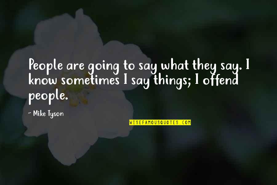 Fridays Jokes Quotes By Mike Tyson: People are going to say what they say.