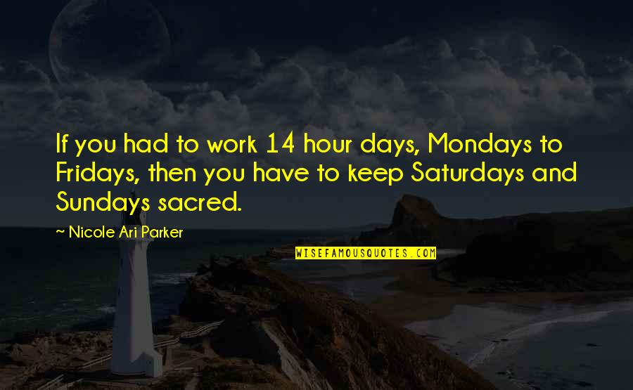 Fridays Work Quotes By Nicole Ari Parker: If you had to work 14 hour days,