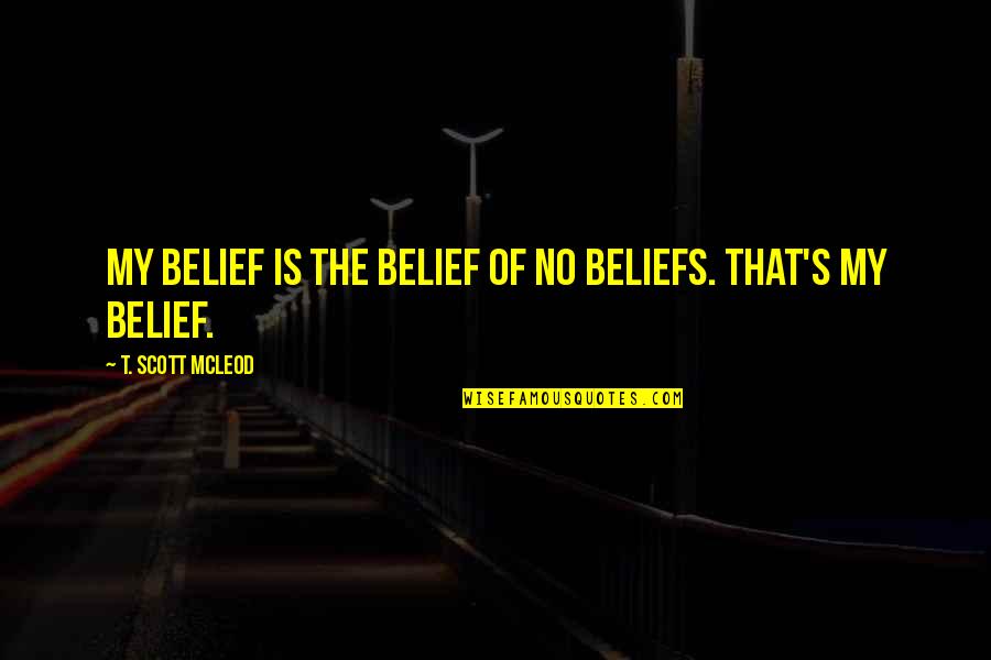 Fridblom Health Quotes By T. Scott McLeod: My belief is the belief of no beliefs.