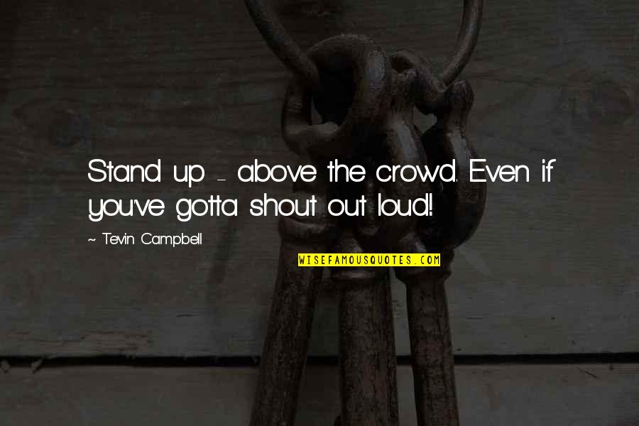 Fridblom Health Quotes By Tevin Campbell: Stand up - above the crowd. Even if Fridblom Health Quotes By Tevin Campbell: Stand up - above the crowd. Even if