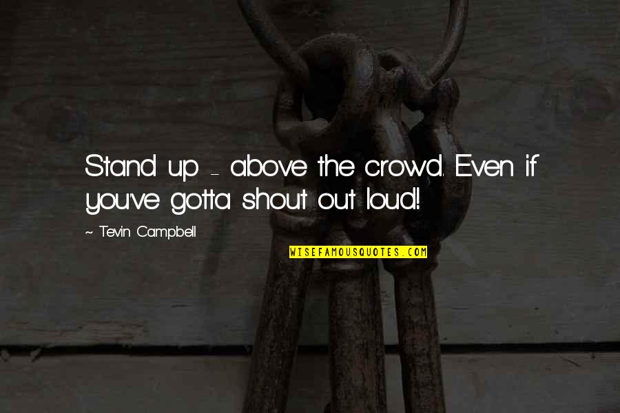 Fridblom Health Quotes By Tevin Campbell: Stand up - above the crowd. Even if