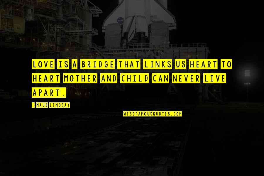 Fridelab Quotes By Maud Lindsay: Love is a bridge that links us heart