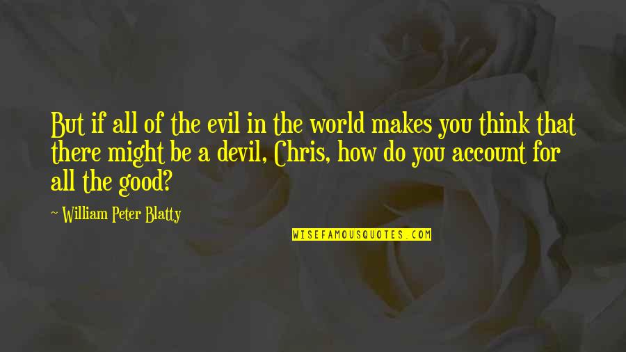 Fridelab Quotes By William Peter Blatty: But if all of the evil in the Fridelab Quotes By William Peter Blatty: But if all of the evil in the