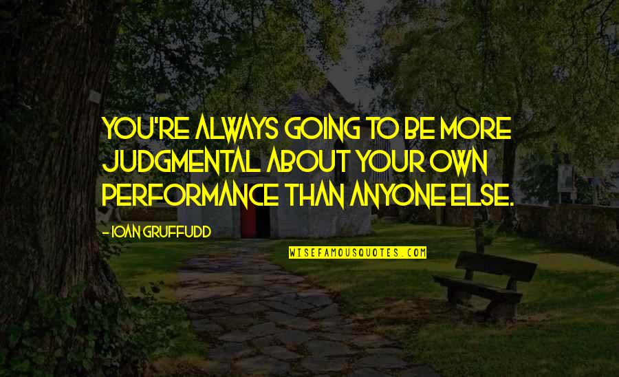 Fridella Sausage Quotes By Ioan Gruffudd: You're always going to be more judgmental about