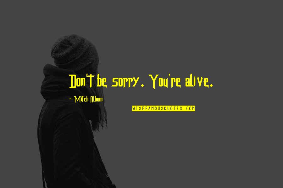 Frideric Handel Quotes By Mitch Albom: Don't be sorry. You're alive.