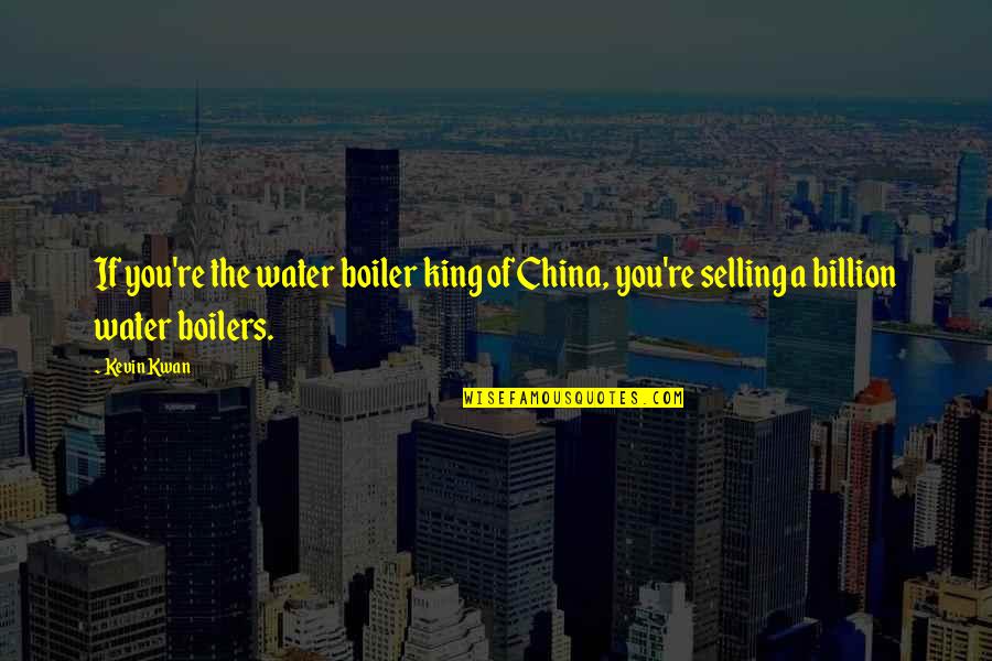 Fridericus Quotes By Kevin Kwan: If you're the water boiler king of China,