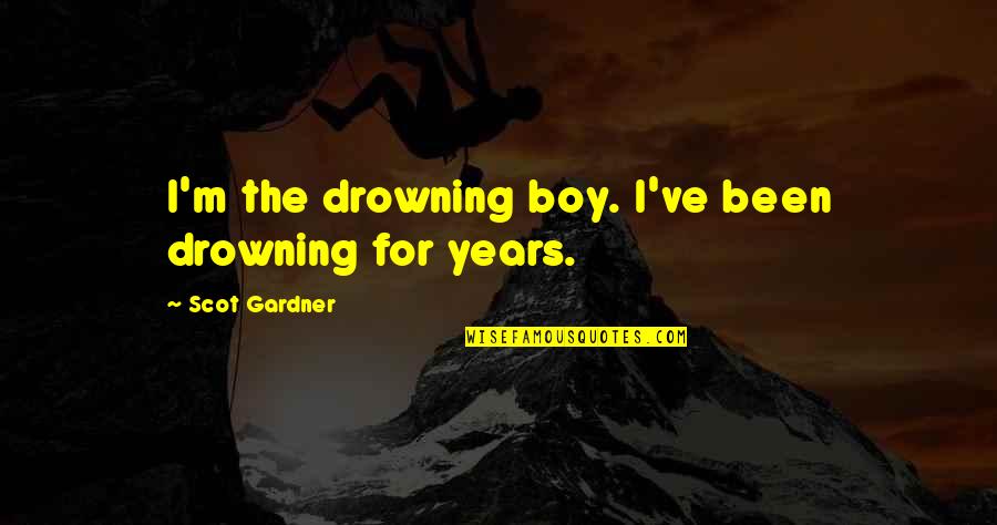 Fridericus Quotes By Scot Gardner: I'm the drowning boy. I've been drowning for Fridericus Quotes By Scot Gardner: I'm the drowning boy. I've been drowning for