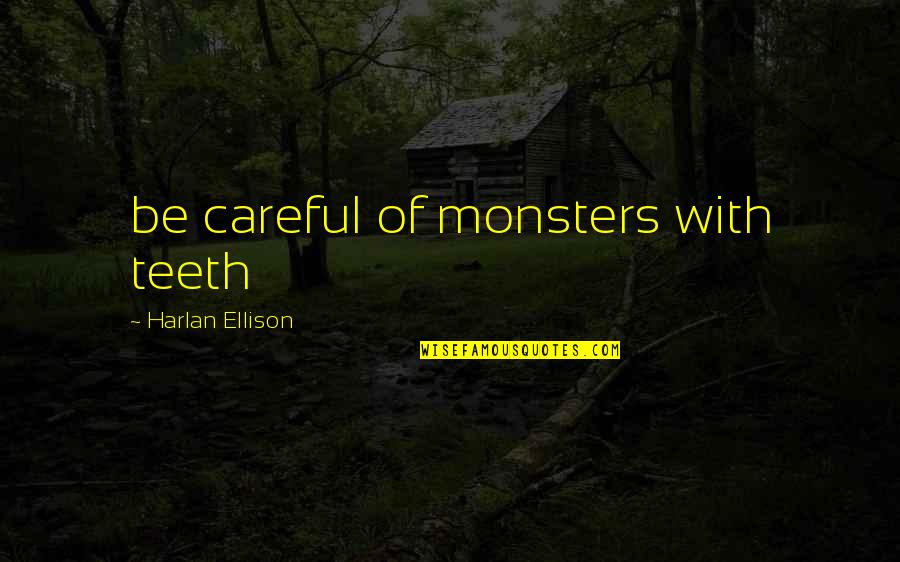 Fridge Insurance Quotes By Harlan Ellison: be careful of monsters with teeth