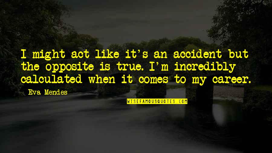 Fridge Magnet Quotes By Eva Mendes: I might act like it's an accident but Fridge Magnet Quotes By Eva Mendes: I might act like it's an accident but