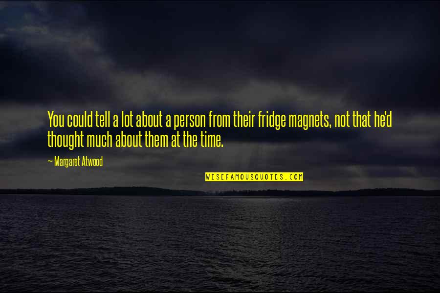 Fridge Magnets Quotes By Margaret Atwood: You could tell a lot about a person