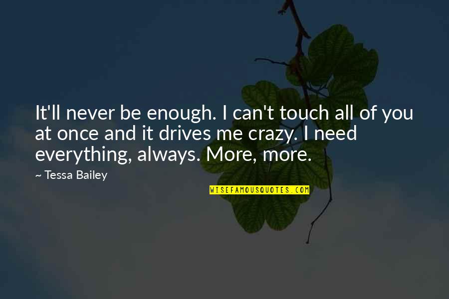 Fridges Best Quotes By Tessa Bailey: It'll never be enough. I can't touch all Fridges Best Quotes By Tessa Bailey: It'll never be enough. I can't touch all