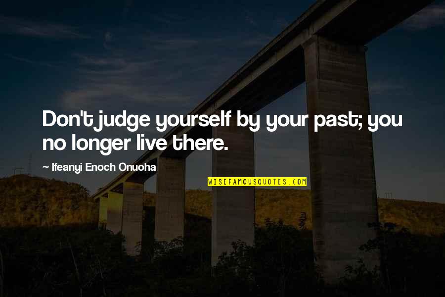 Fridgitydaire Quotes By Ifeanyi Enoch Onuoha: Don't judge yourself by your past; you no