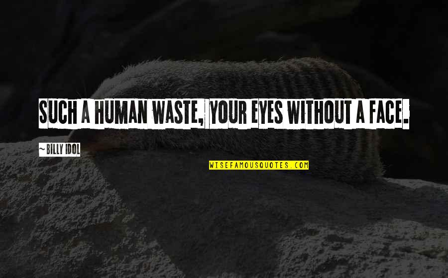 Fridolin For Sale Quotes By Billy Idol: Such a human waste, your eyes without a Fridolin For Sale Quotes By Billy Idol: Such a human waste, your eyes without a