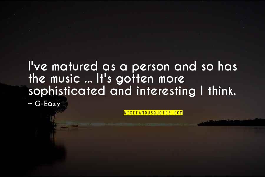 Fridolin For Sale Quotes By G-Eazy: I've matured as a person and so has Fridolin For Sale Quotes By G-Eazy: I've matured as a person and so has