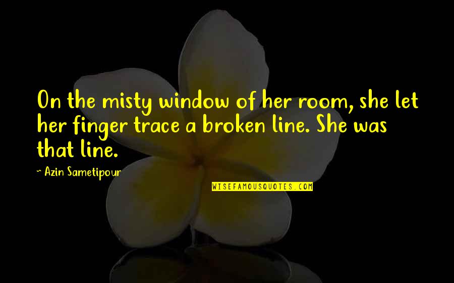 Fridtjof Nansen Quotes By Azin Sametipour: On the misty window of her room, she