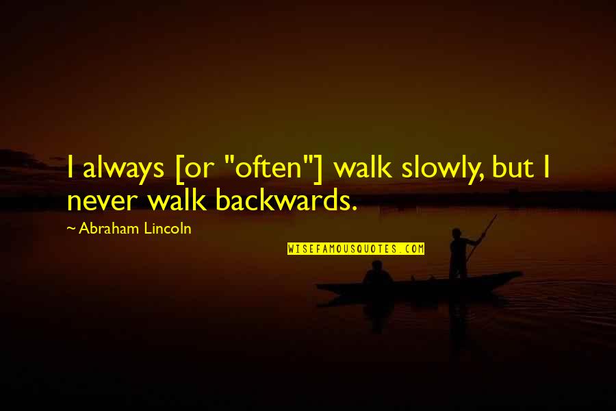 Frieber Quotes By Abraham Lincoln: I always [or "often"] walk slowly, but I