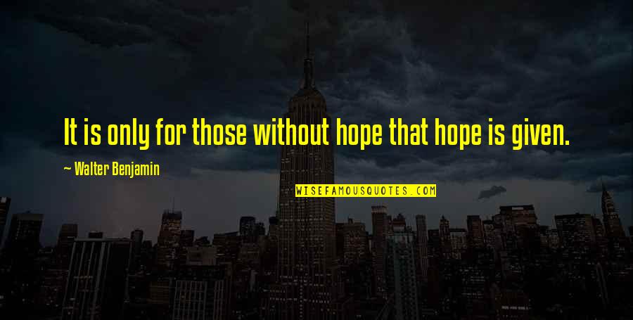Frieboes Quotes By Walter Benjamin: It is only for those without hope that Frieboes Quotes By Walter Benjamin: It is only for those without hope that