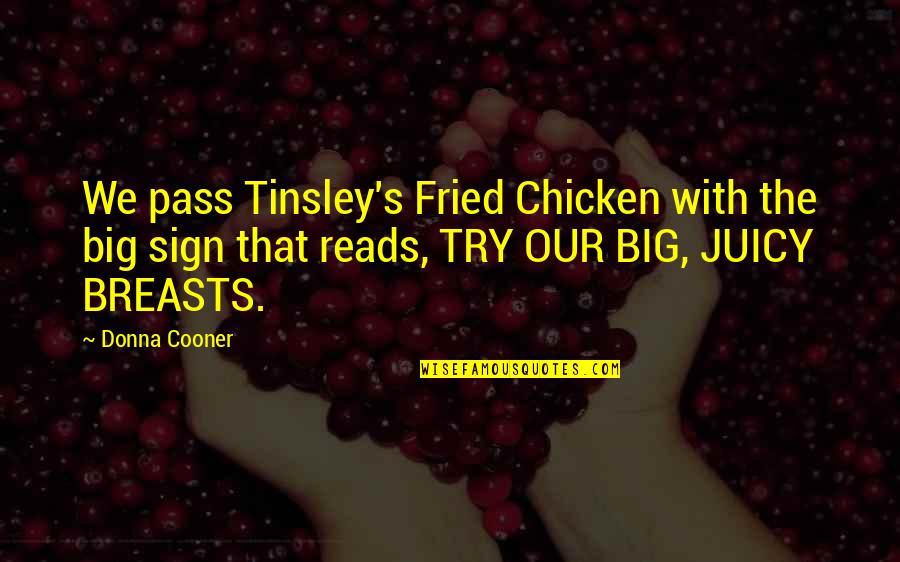 Fried Chicken Quotes By Donna Cooner: We pass Tinsley's Fried Chicken with the big