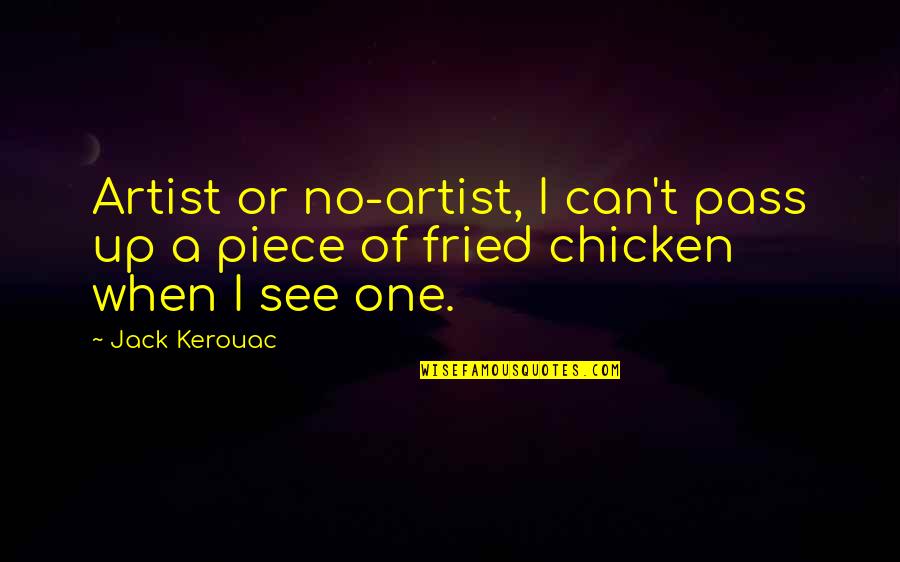 Fried Chicken Quotes By Jack Kerouac: Artist or no-artist, I can't pass up a