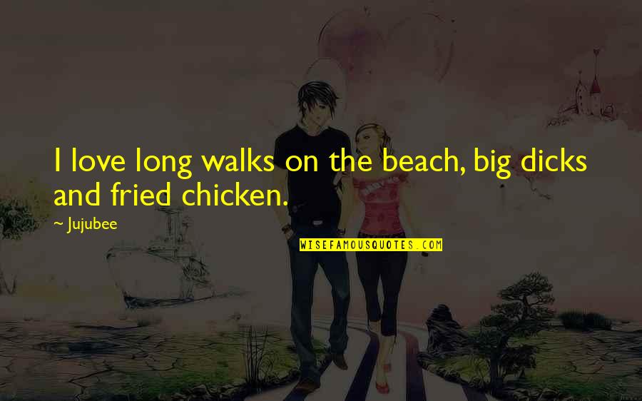 Fried Chicken Quotes By Jujubee: I love long walks on the beach, big