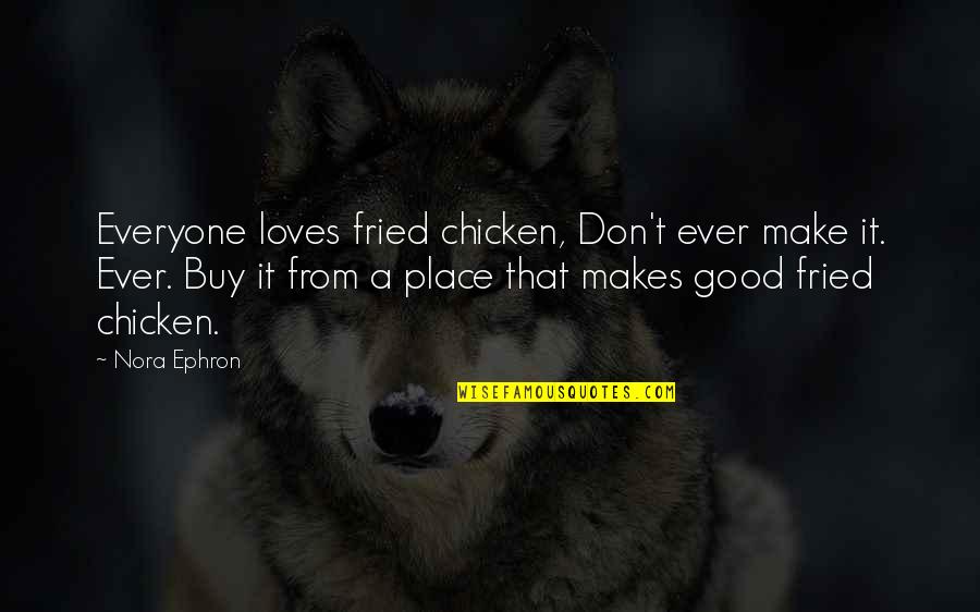 Fried Chicken Quotes By Nora Ephron: Everyone loves fried chicken, Don't ever make it.