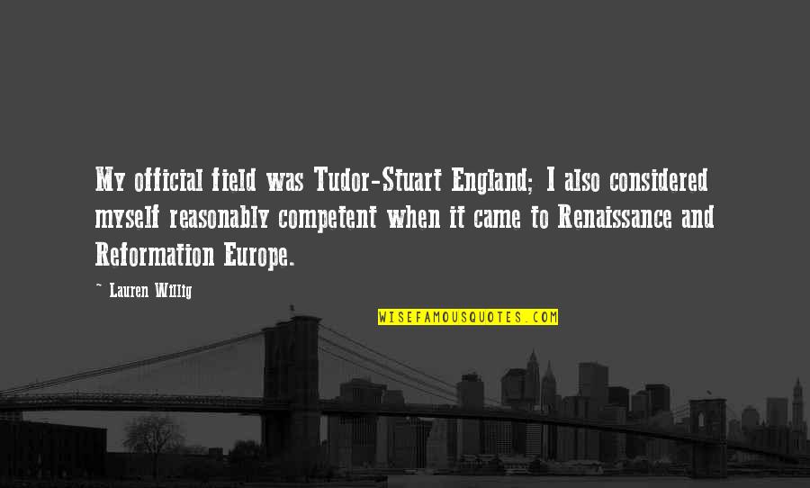 Fried Dough Quotes By Lauren Willig: My official field was Tudor-Stuart England; I also Fried Dough Quotes By Lauren Willig: My official field was Tudor-Stuart England; I also
