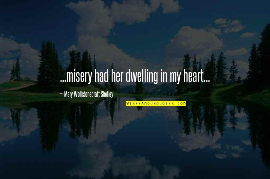 Fried Dough Quotes By Mary Wollstonecraft Shelley: ...misery had her dwelling in my heart...