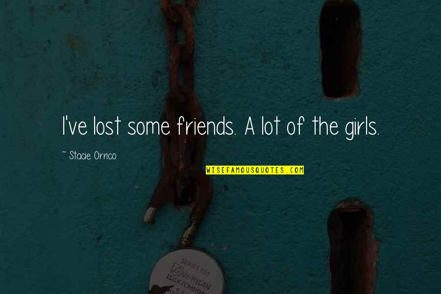 Fried Dough Quotes By Stacie Orrico: I've lost some friends. A lot of the