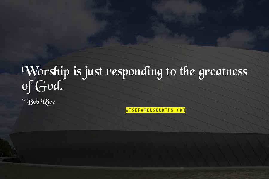 Fried Egg Quotes By Bob Rice: Worship is just responding to the greatness of